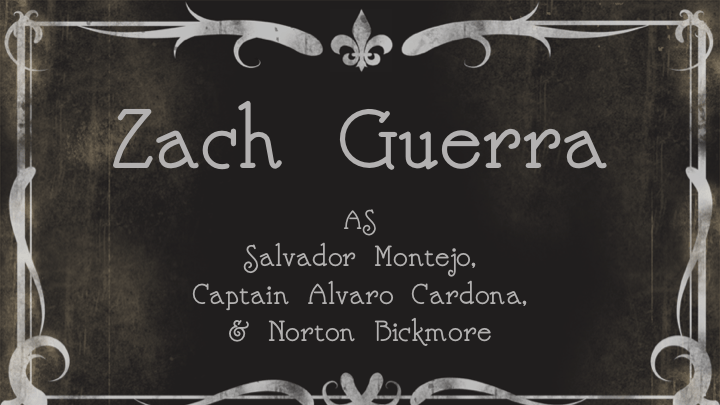 Zach Guerra as Salvador Montejo, Captain Alvaro Cardona, & Norton Bickmore