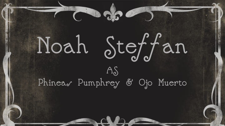 Noah Steffan as Phineas Pumphrey & Ojo Muerto